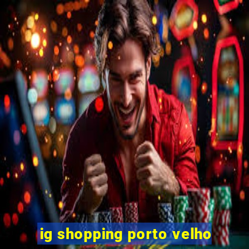 ig shopping porto velho